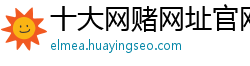 十大网赌网址官网app_半岛app客户端下载安装_大发云快3总代理登入口最高邀请码_大发最高地址客户端邀请码_极速飞艇正规地址首页邀请码
